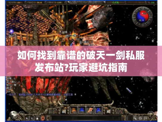 如何找到靠谱的破天一剑私服发布站?玩家避坑指南 如何找到靠谱的破天一剑私服发布站?玩家避坑指南
