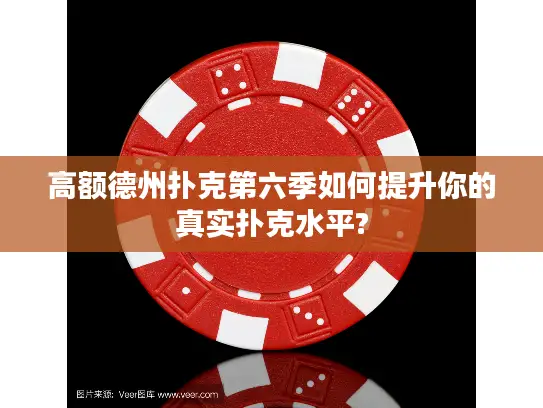 高额德州扑克第六季如何提升你的真实扑克水平?