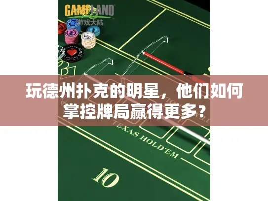 玩德州扑克的明星，他们如何掌控牌局赢得更多？