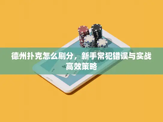 德州扑克怎么刷分，新手常犯错误与实战高效策略