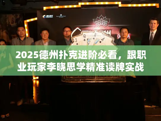 2025德州扑克进阶必看，跟职业玩家李晓思学精准读牌实战案例解析