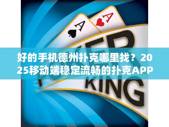 好的手机德州扑克哪里找？2025移动端稳定流畅的扑克APP避坑指南