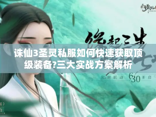 诛仙3圣灵私服如何快速获取顶级装备?三大实战方案解析
