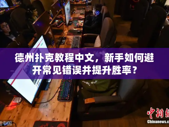 德州扑克教程中文,新手如何避开常见错误并提升胜率? 德州扑克教程中文,新手如何避开常见错误并提升胜率?