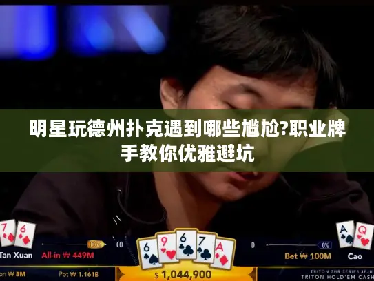 明星玩德州扑克遇到哪些尴尬?职业牌手教你优雅避坑 明星玩德州扑克遇到哪些尴尬?职业牌手教你优雅避坑