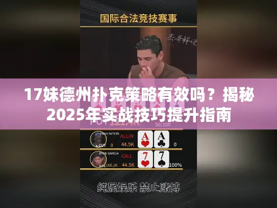 17妹德州扑克策略有效吗？揭秘2025年实战技巧提升指南