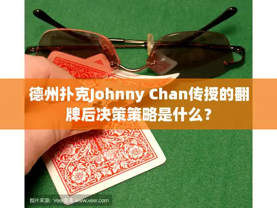 德州扑克Johnny Chan传授的翻牌后决策策略是什么？