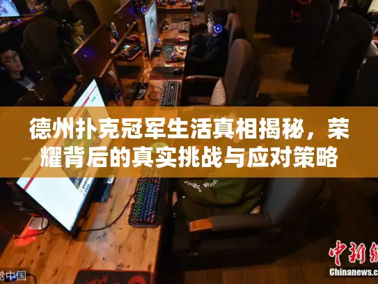 德州扑克冠军生活真相揭秘,荣耀背后的真实挑战与应对策略 德州扑克冠军生活真相揭秘,荣耀背后的真实挑战与应对策略