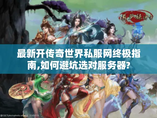 最新开传奇世界私服网终极指南,如何避坑选对服务器?