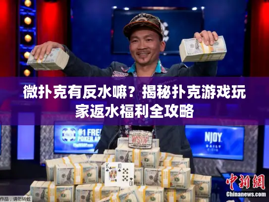 微扑克有反水嘛？揭秘扑克游戏玩家返水福利全攻略