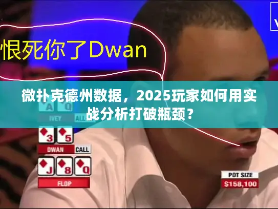 微扑克德州数据，2025玩家如何用实战分析打破瓶颈？