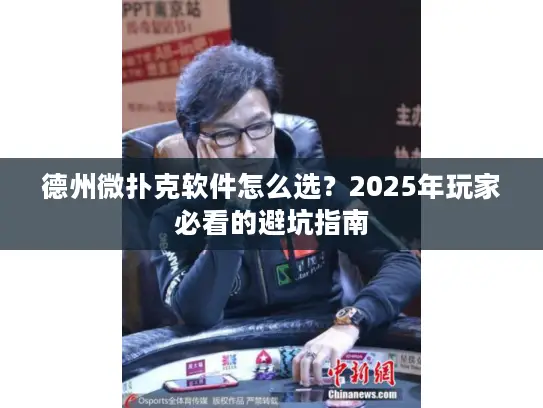 德州微扑克软件怎么选？2025年玩家必看的避坑指南
