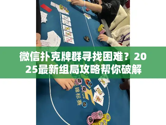 微信扑克牌群寻找困难？2025最新组局攻略帮你破解