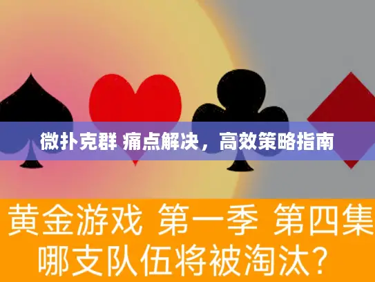 微扑克群 痛点解决，高效策略指南