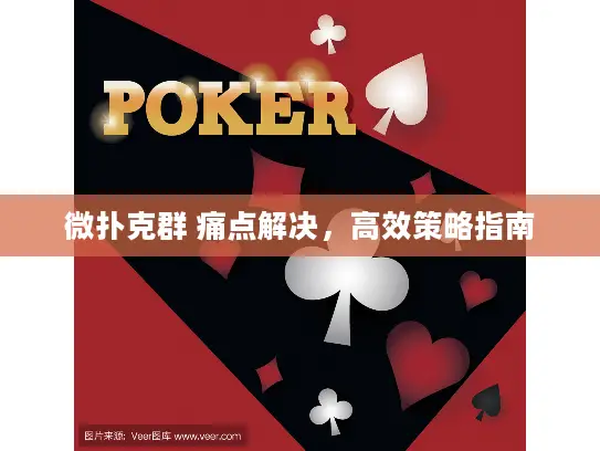微扑克群 痛点解决，高效策略指南