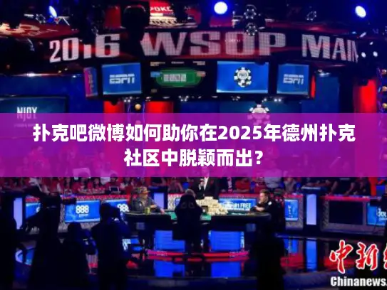 扑克吧微博如何助你在2025年德州扑克社区中脱颖而出? 扑克吧微博如何助你在2025年德州扑克社区中脱颖而出?