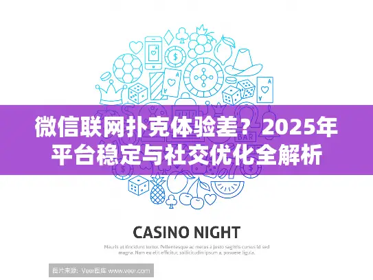 微信联网扑克体验差？2025年平台稳定与社交优化全解析