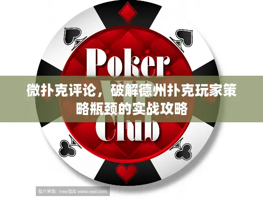微扑克评论，破解德州扑克玩家策略瓶颈的实战攻略