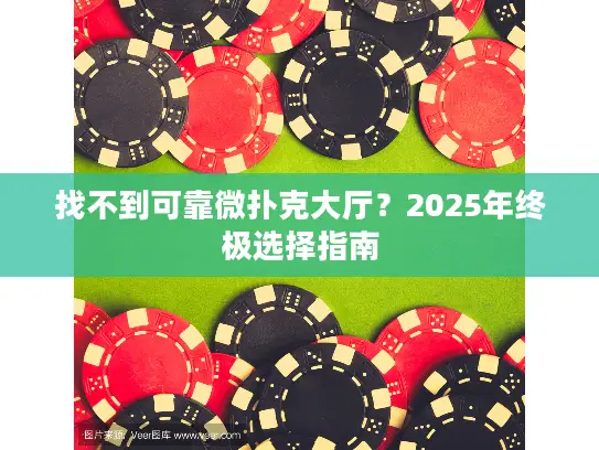 找不到可靠微扑克大厅？2025年终极选择指南