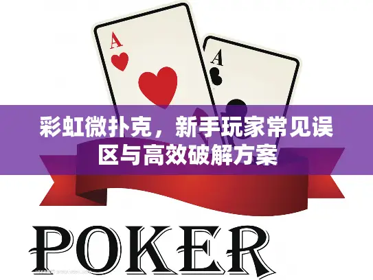 彩虹微扑克,新手玩家常见误区与高效破解方案 彩虹微扑克,新手玩家常见误区与高效破解方案
