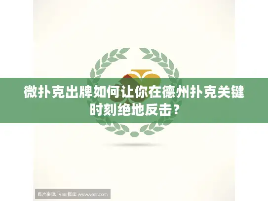微扑克出牌如何让你在德州扑克关键时刻绝地反击？