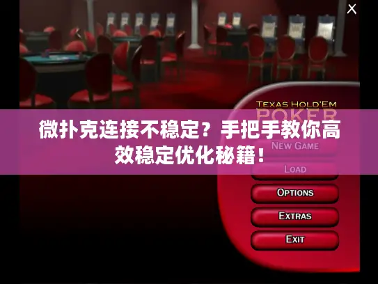 微扑克连接不稳定?手把手教你高效稳定优化秘籍! 微扑克连接不稳定?手把手教你高效稳定优化秘籍!