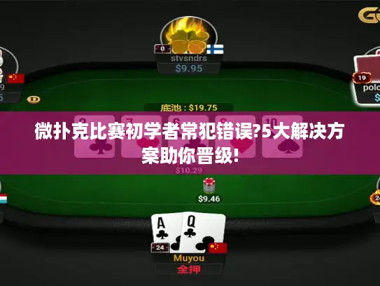 微扑克比赛初学者常犯错误?5大解决方案助你晋级!