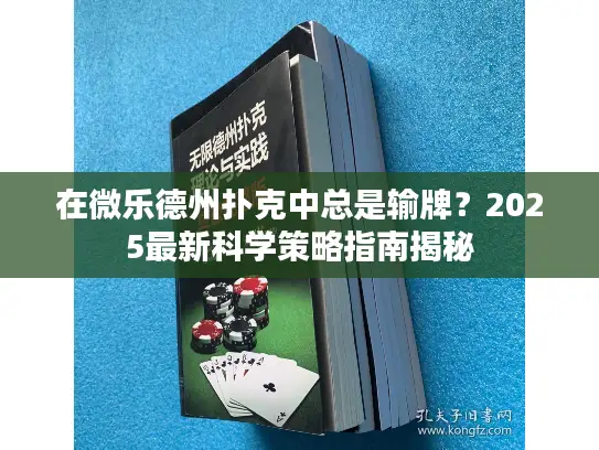 在微乐德州扑克中总是输牌？2025最新科学策略指南揭秘