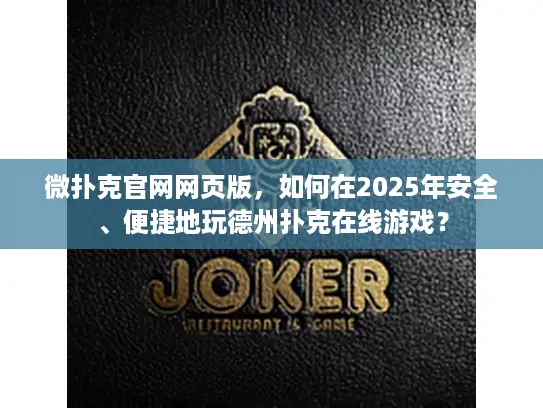 微扑克官网网页版，如何在2025年安全、便捷地玩德州扑克在线游戏？