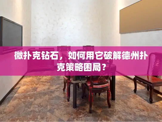 微扑克钻石,如何用它破解德州扑克策略困局? 微扑克钻石,如何用它破解德州扑克策略困局?