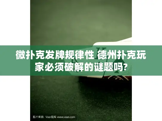 微扑克发牌规律性 德州扑克玩家必须破解的谜题吗?