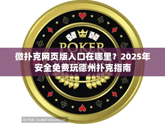 微扑克网页版入口在哪里？2025年安全免费玩德州扑克指南