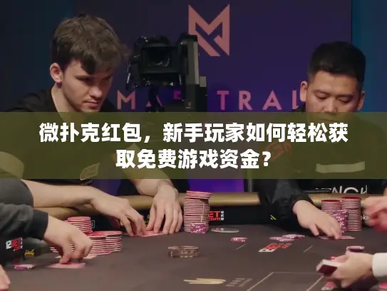 微扑克红包,新手玩家如何轻松获取免费游戏资金? 微扑克红包,新手玩家如何轻松获取免费游戏资金?
