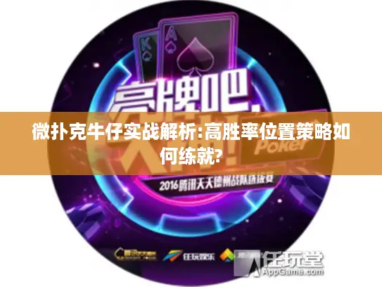 微扑克牛仔实战解析:高胜率位置策略如何练就?
