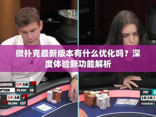 微扑克最新版本有什么优化吗？深度体验新功能解析