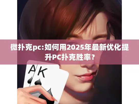 微扑克pc:如何用2025年最新优化提升PC扑克胜率？