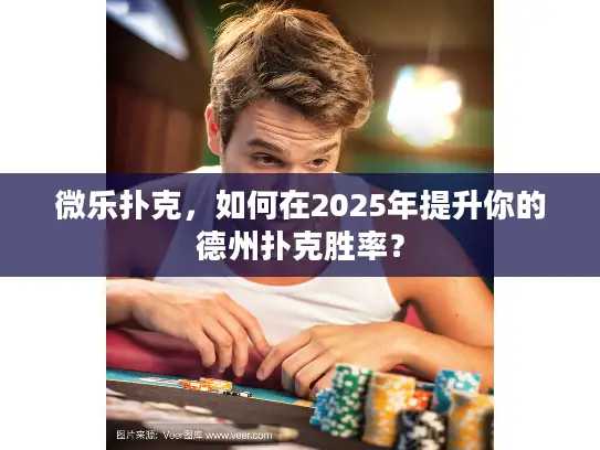 微乐扑克，如何在2025年提升你的德州扑克胜率？