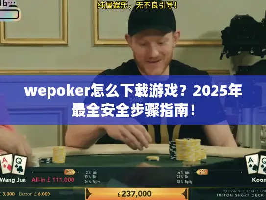 wepoker怎么下载游戏?2025年最全安全步骤指南! wepoker怎么下载游戏?2025年最全安全步骤指南!