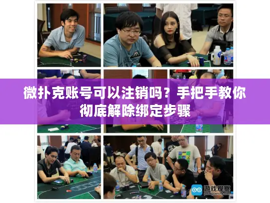 微扑克账号可以注销吗?手把手教你彻底解除绑定步骤 微扑克账号可以注销吗?手把手教你彻底解除绑定步骤