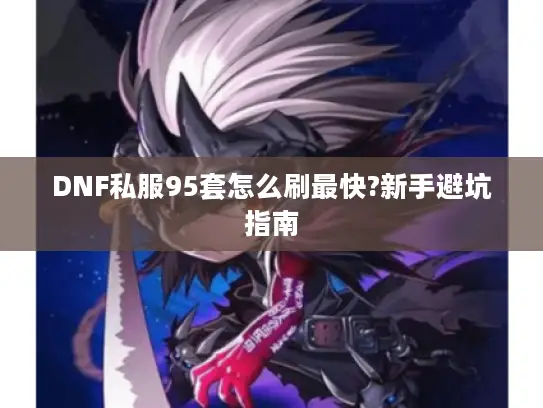 DNF私服95套怎么刷最快?新手避坑指南