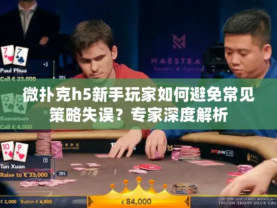 微扑克h5新手玩家如何避免常见策略失误？专家深度解析