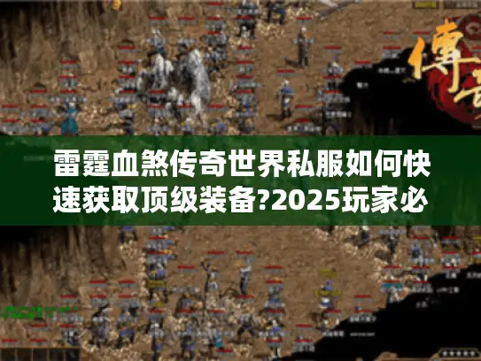 雷霆血煞传奇世界私服如何快速获取顶级装备?2025玩家必看爆装指南