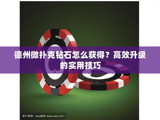 德州微扑克钻石怎么获得？高效升级的实用技巧