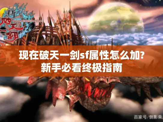 现在破天一剑sf属性怎么加?新手必看终极指南