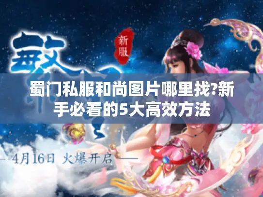 蜀门私服和尚图片哪里找?新手必看的5大高效方法