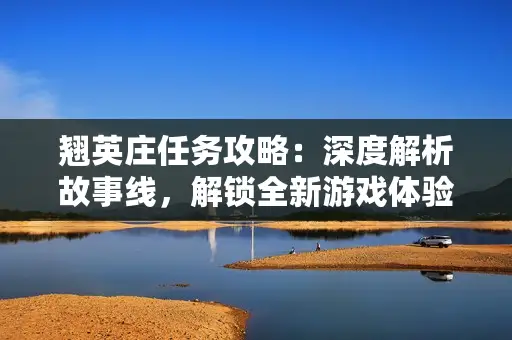 翘英庄任务攻略：深度解析故事线，解锁全新游戏体验