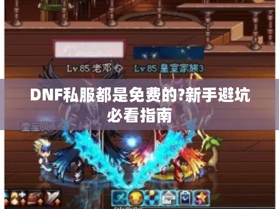 DNF私服都是免费的?新手避坑必看指南 DNF私服都是免费的?新手避坑必看指南