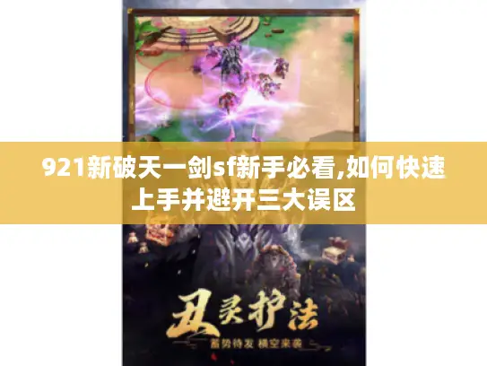 921新破天一剑sf新手必看,如何快速上手并避开三大误区