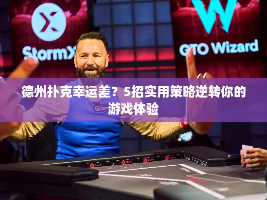 德州扑克幸运差？5招实用策略逆转你的游戏体验