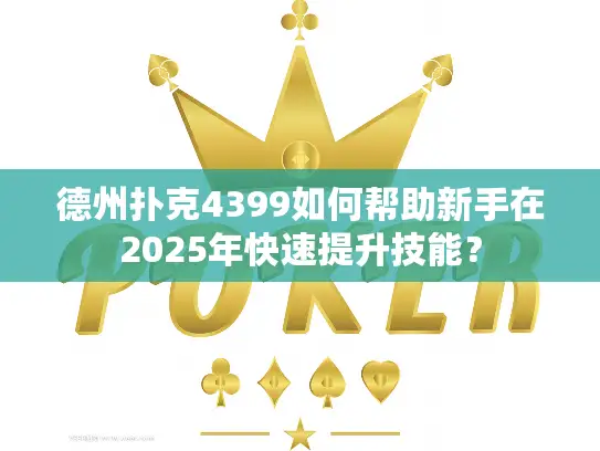 德州扑克4399如何帮助新手在2025年快速提升技能? 德州扑克4399如何帮助新手在2025年快速提升技能?